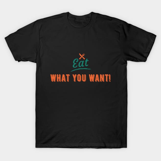 Eat What You Want T-Shirt by lufiassaiful